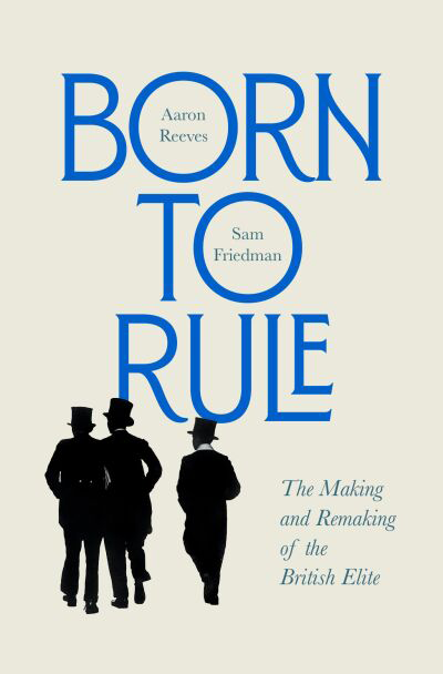 Born to Rule: The making and remaking of the British elite